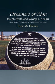 Title: Dreamers of Zion: Joseph Smith and George J. Adams: Conviction, Leadership and Israel's Renewal, Author: Reed M. Holmes