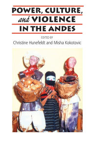 Title: Power, Culture, and Violence in the Andes, Author: Christine  Hunefeldt