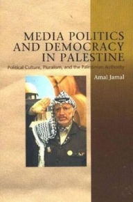 Title: Media Politics and Democracy in Palestine: Political Culture, Pluralism and the Palestinian Authority, Author: Amal Jamal