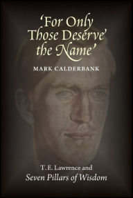 Title: 'for Only Those Deserve the Name': T. E. Lawrence and Seven Pillars of Wisdom, Author: David PHD Nico