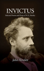 Title: Invictus: Selected Poems and Prose of W. E. Henley, Author: John Howlett