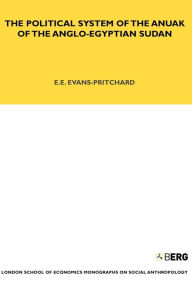 Title: The Political System of the Anuak of the Anglo-Egyptian Sudan, Author: E. E. Evans-Pritchard