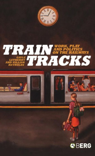 Train Tracks: Work, Play and Politics on the Railways