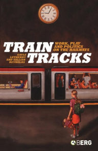 Title: Train Tracks: Work, Play and Politics on the Railways, Author: Gayle Letherby