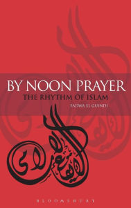 Title: By Noon Prayer: The Rhythm of Islam, Author: Fadwa El Guindi