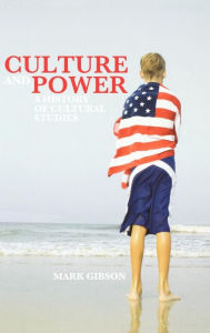 Title: Culture and Power: A History of Cultural Studies, Author: Mark Gibson