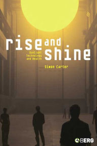 Title: Rise and Shine: Sunlight, Technology and Health, Author: Simon Carter
