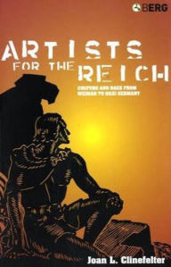 Title: Artists for the Reich: Culture and Race from Weimar to Nazi Germany, Author: Joan L. Clinefelter