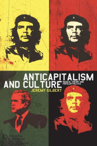 Title: Anticapitalism and Culture: Radical Theory and Popular Politics, Author: Jeremy Gilbert