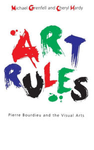 Title: Art Rules: Pierre Bourdieu and the Visual Arts, Author: Michael Grenfell