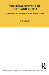Title: Political Systems of Highland Burma: A Study of Kachin Social Structure, Author: E. R. Leach