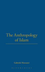 Title: The Anthropology of Islam / Edition 1, Author: Gabriele Marranci