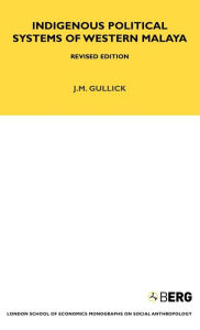 Title: Indigenous Political Systems of West Malaya: Revised Edition, Author: J. M. Gullick
