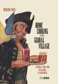 Title: Home Cooking in the Global Village: Caribbean Food from Buccaneers to Ecotourists, Author: Richard Wilk