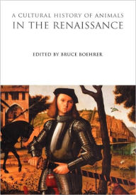 Title: A Cultural History of Animals in the Renaissance, Author: Bruce Boehrer