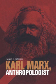 Title: Karl Marx, Anthropologist / Edition 1, Author: Thomas C. Patterson