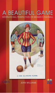 Title: A Beautiful Game: International Perspectives on Women's Football, Author: Jean Williams