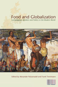 Title: Food and Globalization: Consumption, Markets and Politics in the Modern World, Author: Alexander Nuetzenadel