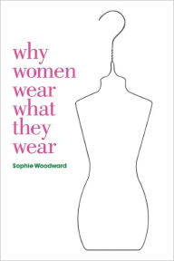 Title: Why Women Wear What they Wear, Author: Sophie Woodward