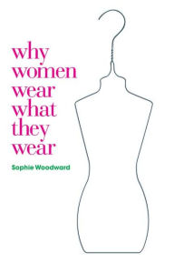 Title: Why Women Wear What they Wear, Author: Sophie Woodward