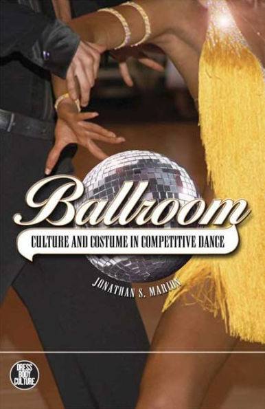 Ballroom: Culture and Costume in Competitive Dance / Edition 1
