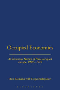 Title: Occupied Economies: An Economic History of Nazi-Occupied Europe, 1939-1945, Author: Hein A.M. Klemann