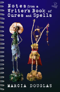 Title: Notes from a Writer's Book of Cures and Spells, Author: Marcia Douglas