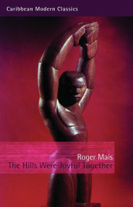 Title: The Hills Were Joyful Together, Author: Roger Mais
