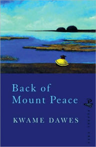Title: Back of Mount Peace, Author: Kwame Dawes PhD