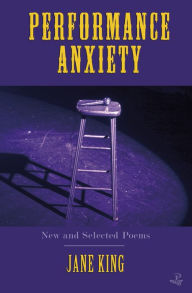 Title: Performance Anxiety: New and Selected Poems, Author: Jane King