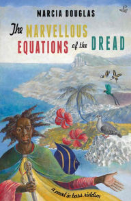 Title: The Marvellous Equations of the Dread: A Novel in Bass Riddim, Author: Marcia Douglas