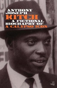 Title: Kitch: A Fictional Biography of a Calypso Icon, Author: Anthony Joseph