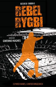 Title: Cyfres Rygbi: 3. Rebel Rygbi, Author: Gerard Siggins