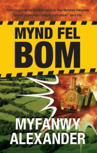 Title: Mynd Fel Bom, Author: Myfanwy Alexander