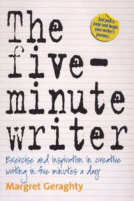 Title: The Five-Minute Writer: Exercise and Inspiration in Creative Writing in Five Minutes a Day, Author: Margret Geraghty