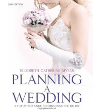 Title: Planning A Wedding, 2nd Edition: A step-by-step guide to organising the big day, Author: Elizabeth Catherine Myers