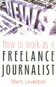 Title: How to Work As a Freelance Journalist, Author: Marc Leverton