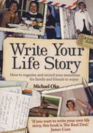 Title: Write Your Life Story: How to Organise and Record Your Memories for Family and Friends to Enjoy, Author: Michael Oke