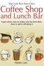 Start and Run Your Own Coffee Shop and Lunch Bar: Expert Advice from an Author who has been There, done it, and Is Still Doing It