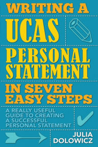 Title: Writing a UCAS Personal Statement in Seven Easy Steps, Author: Julia Dolowicz