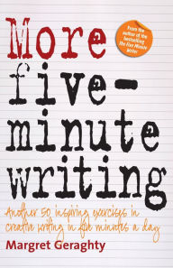 Title: More Five Minute Writing: 50 Inspiring Exercises In Creative Writing in Five Minutes a Day, Author: Margret Geraghty