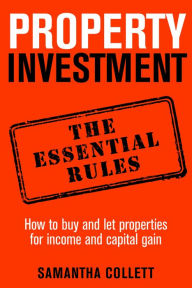 Title: Property Investment: the essential rules: How to use property to achieve financial freedom and security, Author: Samantha Collett