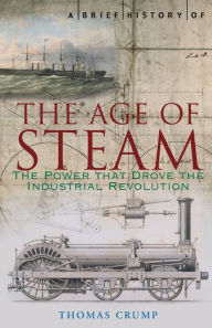 Title: A Brief History of the Age of Steam, Author: Thomas Crump
