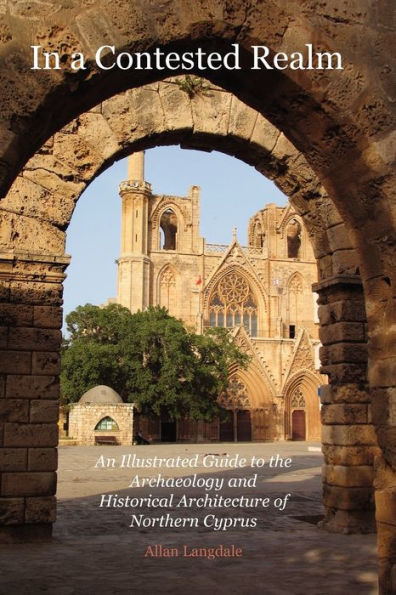 In a Contested Realm: An Illustrated Guide to the Archaeology and Historical Architecture of Northern Cyprus