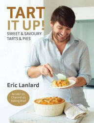 Title: Tart It Up!: Sweet and Savoury Tarts and Pies. Eric Lanlard, Author: Eric Lanlard