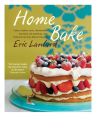 Title: Home Bake: Cakes, muffins, tarts, cheesecakes, brownies and puddings, with foolproof tips from Master Pâtissier, Author: Eric Lanlard