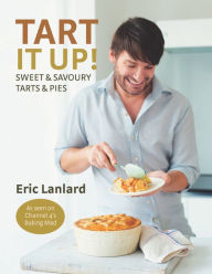 Title: Tart It Up!: Sweet and Savoury Tarts and Pies, Author: Eric Lanlard