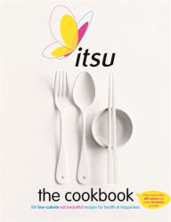 Title: Itsu the Cookbook: 100 Low-Calorie Eat Beautiful Recipes for Health & Happiness. Every Recipe under 300 Calories and under 30 Minutes to Make, Author: Julian Metcalfe