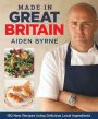 Made in Great Britain: 150 New Recipes Using Delicious Local Ingredients