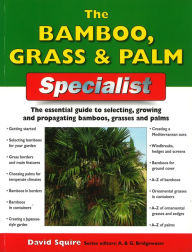 Title: The Bamboo, Grass and Palm Specialist: The Essential Guide to Selecting, Growing and Raising Bamboos, Grasses and Palms, Author: David Squire